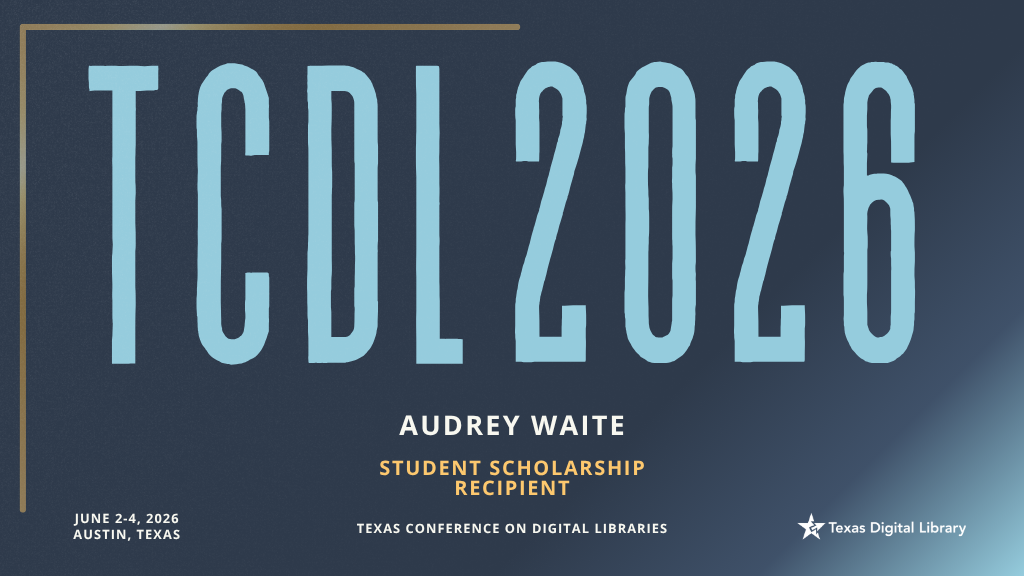 Large blue text reads "TCDL 2026" on a dark background. Below, "Audrey Waite, Student Scholarship Recipient." Event: Texas Conference on Digital Libraries, June 2-4, 2026, Austin, Texas.
