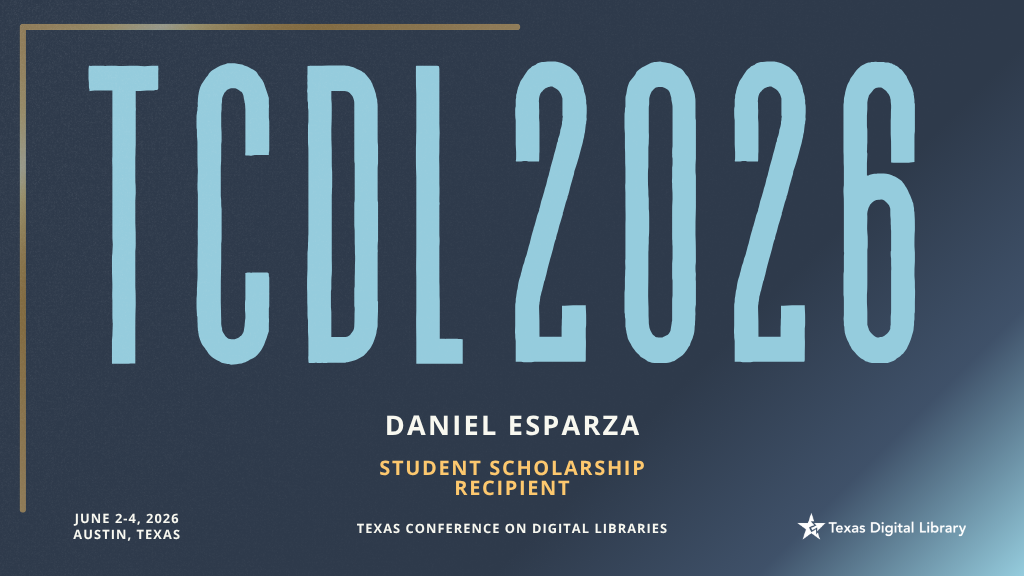Large blue text reads "TCDL 2026" on a dark background. Below, "Daniel Esparza, Student Scholarship Recipient." Event: Texas Conference on Digital Libraries, June 2-4, 2026, Austin, Texas.