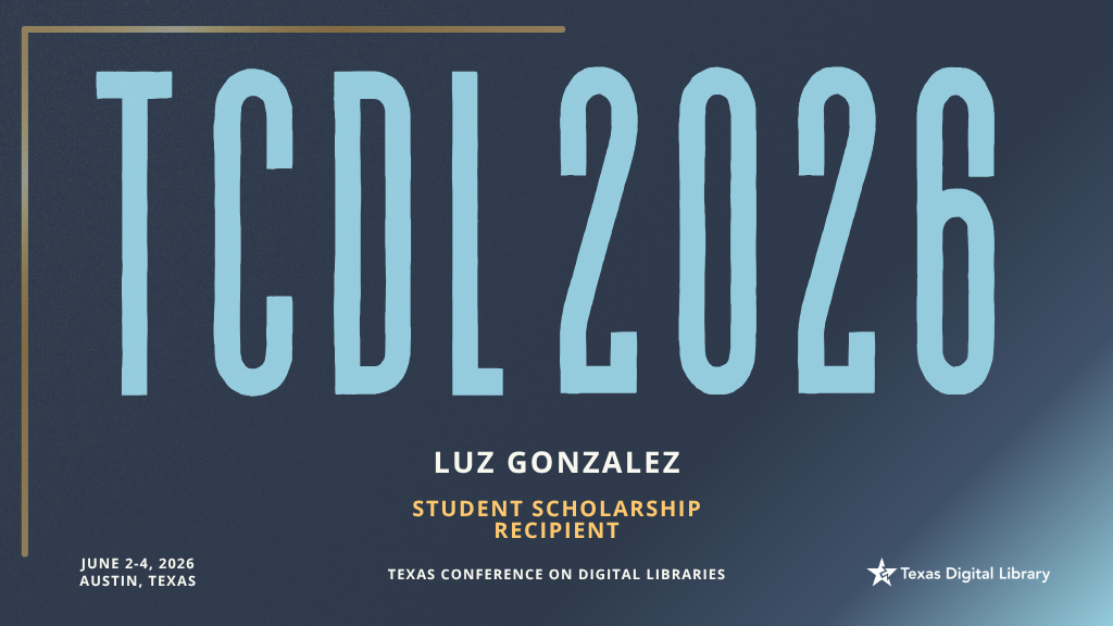 Text reads "TCDL 2026" prominently in large blue letters on a dark background. Below, it announces Luz Gonzalez as a Student Scholarship Recipient for the Texas Conference on Digital Libraries, happening June 2-4, 2026, in Austin, Texas. Logo of Texas Digital Library appears in the corner.